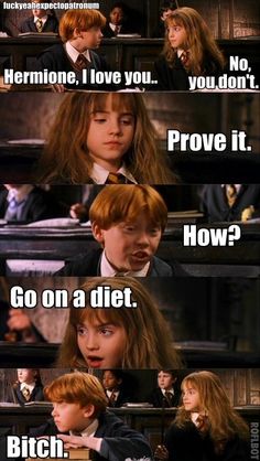 harry potter and hermione i love you, you don't prove it go on a diet how?