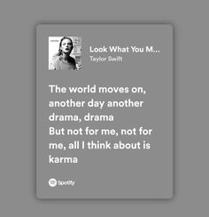 a quote from taylor swift about the world moves on, another day another drama, drama, but not for me, not for me, all i think about is karma