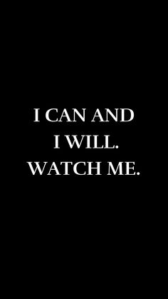 the words i can and i will watch me written in white on a black background