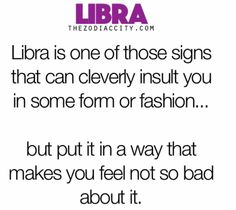 a quote that reads libra is one of those signs that can cleverly insult you in some form or fashion but put it in a way that makes you feel not so bad about it