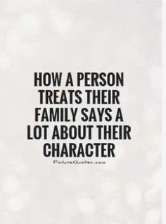 a quote that reads, how a person treats their family says a lot about their character