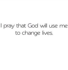 a quote that says i pray that god will use me to change lives on white background