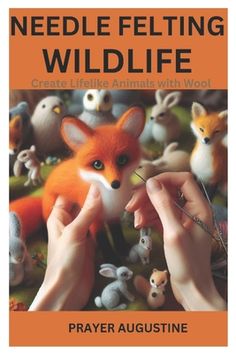 needle felting wildlife create lifelike animals with wool by prayer augustine