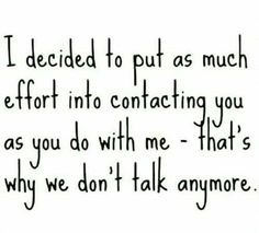 a poem written in black ink with the words i decided to put as much effort into contacting you as you do with me - that's why we don't talk anymore