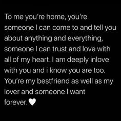 a black and white photo with the words to me you're home, you're someone i can come to and tell you about anything and everything