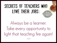 a sign that reads secrets of teachers who love their jobs always be a learner take every opportunity to light that teaching fire again