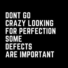 the words don't go crazy looking for perfection some effects are important