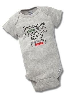 Sometimes I Puke When I Drink Too Much Just Like My Daddy.  And That's Why I Love Him.  Perfect gift for the expecting man in your life!   QUICK DETAILS: These adorable made to order hand decorated Gerber Onesies® are perfect for your little one. They make great shower and birthday gifts, sure to get a thousand 'awwwwws' from family and friends.  These Onesies® are super cozy, and feature a two or three-snap bottom closure for quick and easy changing. DESCRIPTION: Available in unisex sizes 0-3 - 18 Months (upon request). Many colors to choose from, see pictures for your options. I only use first run commercial grade garments. All garments are 100% preshrunk heavyweight cotton. These Hand Decorated Gerber Onesies® are perfect to show your love for whatever it is you and your little one find Aunt Onesie, Baby Shower Garcon, Onesies Baby, Why I Love Him, Funny Boy, One Piece Bodysuit, Niece And Nephew, Cozy Outfit, Creepers