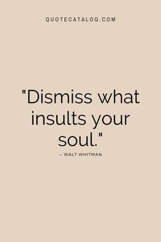 a quote that reads,'dismiss what insuts your soul'with an image