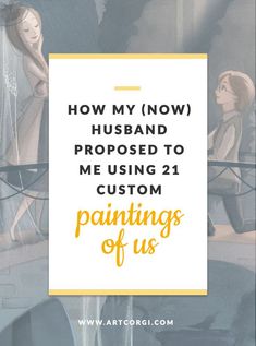 the words how my now husband proposed to me using 21 custom paintings of us