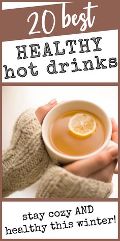 a woman holding a cup of hot drink with the words 20 best healthy hot drinks stay cozy and healthy this winter