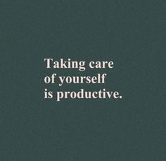 a quote on taking care of yourself is produtive