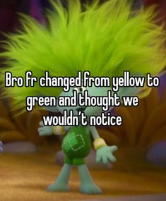 a cartoon character with green hair and the words bro fr changed from yellow to green and thought