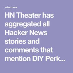 the words hn theater has agedgeated all hack news stories and comments that mention diy perk