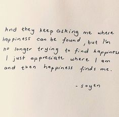 a piece of paper with writing on it that says and they keep asking me where happiness can be found, but i'm no longer trying to find happiness