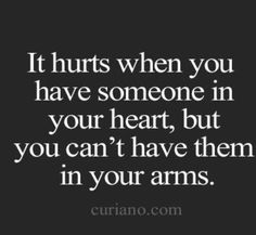 It hurts when you have someone in your heart, but you can't have them in your arms!!!😭💔😢😢 Life Quotes To Live By, Quotes About Moving On, Crush Quotes, Quotes For Him, I Miss You, Just For Me, Great Quotes, True Quotes, A Quote