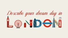 the words describe your dream day in london with different types of buildings and landmarks on it