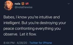 a tweet with the caption'babes, i know you're inttitivtive and intelligent but you're destroying your peace confronting everything