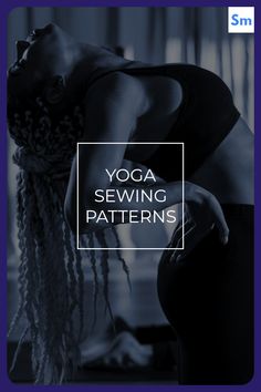 a woman doing yoga with the words yoga sewing patterns