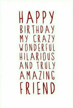 a card with the words happy birthday my crazy wonderful friend and truly amazing friend on it