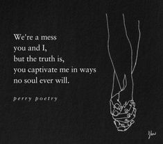 a black and white photo with a quote on it that reads, we're a mess you and i, but the truth is, you captivate me in ways no soul ever will