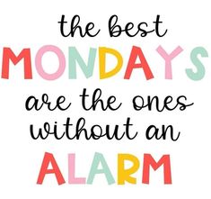 the best monday's are the ones without an alarm clock on white background with colorful lettering