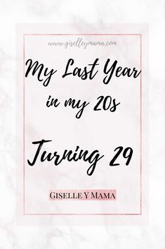 the text reads, my last year in my 20s turning 29 gisely mama