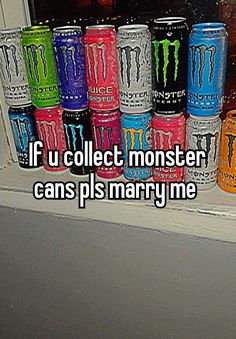 a window sill filled with cans of monster energy drink and the words fu collect monster cans plus marry me