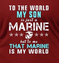 a red shirt that says to the world my son is just a marine but to me that marine is my world