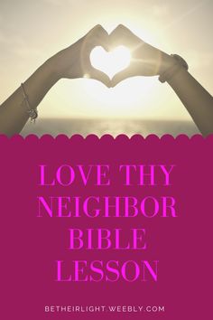 two hands making a heart shape with the words love thy neighbor bible lesson