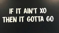 a black wall with white writing that says if it ain't xo then it gota go