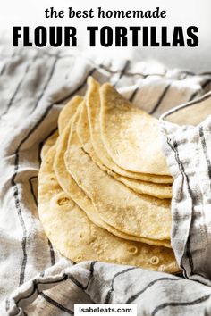 flour tortillas stacked on top of each other with text overlay that reads the best homemade flour tortillas