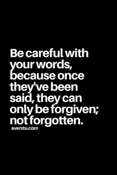 a black and white photo with the words be careful with your words, because once they've been said, they can only be forgotten not forgotten