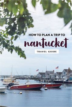 boats in the water with text overlay how to plan a trip to nanticket travel guide