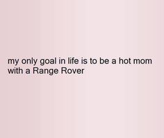 a pink wall with the words, my only goal in life is to be a hot mom with a range rover