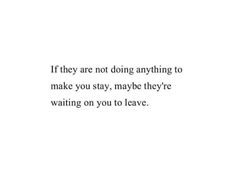 a white background with black text that says if they are not doing anything to make you stay, maybe they're waiting on you to leave