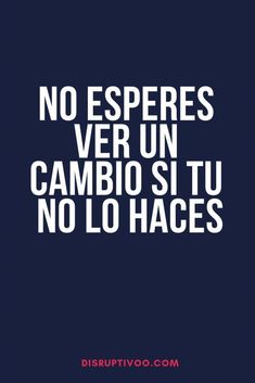 a black and white poster with the words no esperes ver un cambio si tu no lo haces