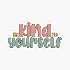 a sticker that says, be kind to yourself