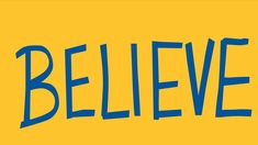 the word believe written in blue on a yellow background