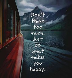 a red boat sitting on top of a lake under a cloudy sky with the words, don't think too much, just do what makes you happy