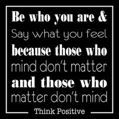 a quote that says be who you are and say what you feel because those who mind don