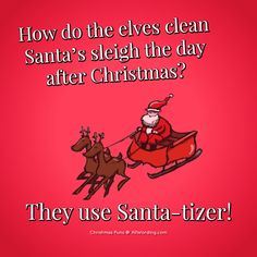 santa riding in a sleigh with reindeers on it and the words how do the elves clean santa's sleigh the day after christmas? they use santa - tizer