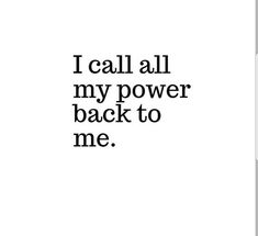 the words are written in black and white on a sheet of paper that says, i call all my power back to me