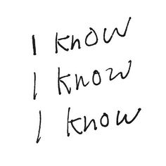 the words are written in black ink on a white paper with writing underneath it that says, i know i know i know i know i know i know i know