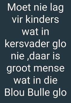 a black and white quote with the words, most nie lag vir kinders wat in kersvader glo ne daar is groot mense wat