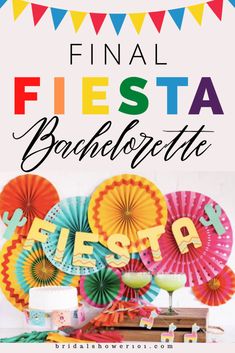 colorful paper fans and streamers with the words final fiesta bachelorette