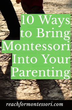 the words 10 ways to bring montessori into your parenting