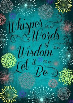 a quote that says, whispers words wisdom let it be