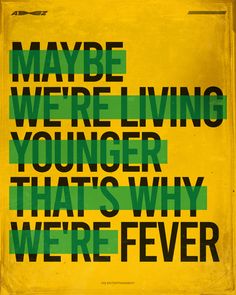 a yellow and green poster with the words maybe we're living younger that's why we're fever