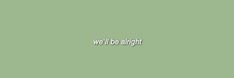 the words we'll be alright written in white on a green background